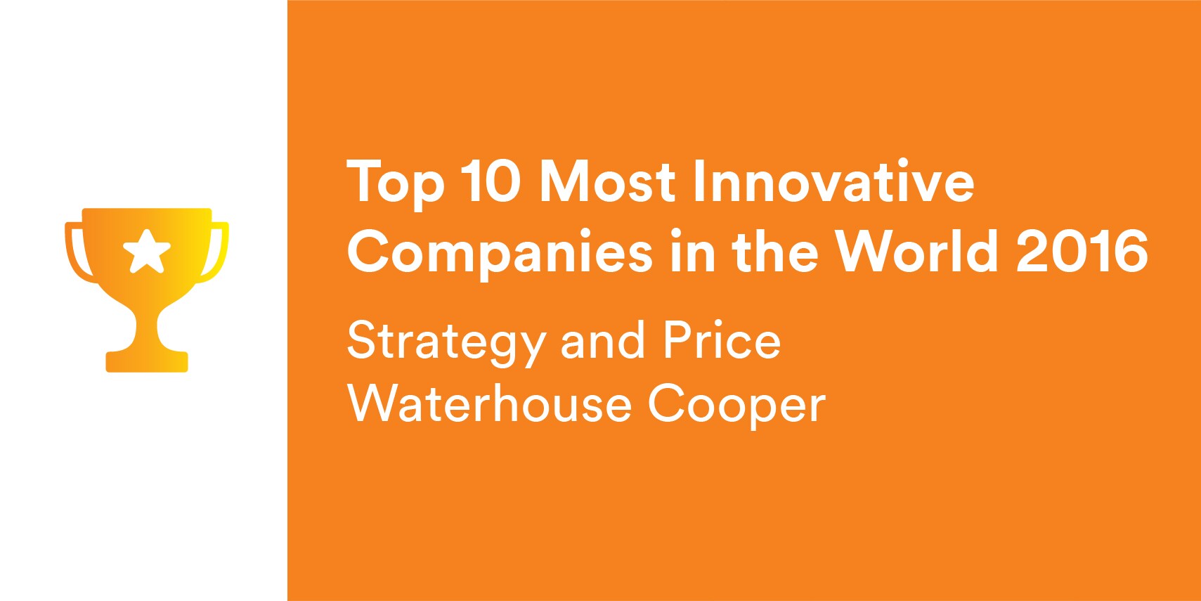 3M Award - Strategy and Price Waterhouse Cooper’s Top 10 Most Innovative Companies in the World 2016
